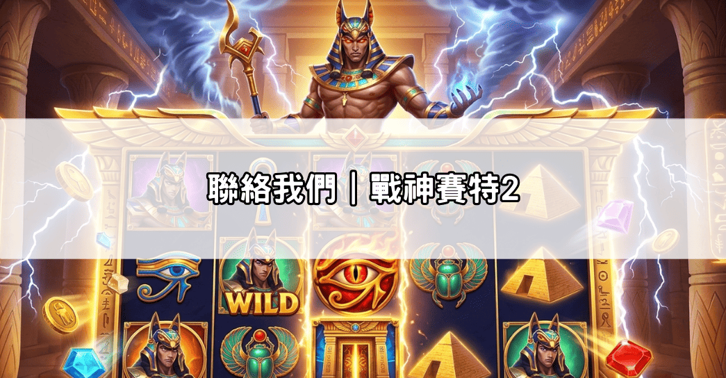 聯絡我們｜戰神賽特2