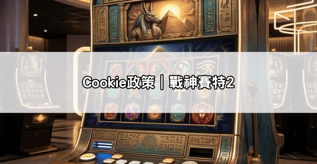 Cookie 政策｜戰神賽特2